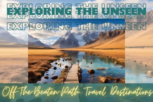 Unveiling Off-the-Beaten-Path Destinations Around the World